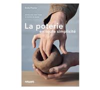 La poterie en toute simplicité: Modelage sans tour à portée de mains
