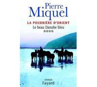 La Poudrière d'Orient, tome 4 Le beau Danube bleu - Pierre Miquel - Fayard - broché - Roman