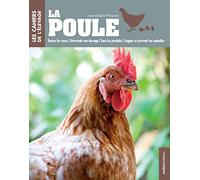 La poule: Toutes les races - Entretenir son élevage - Tous les produits - Soigner et prévenir les maladies