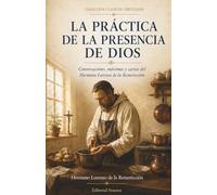 La práctica de la presencia de Dios: Conversaciones, máximas y cartas del Hermano Lorenzo de la Resurrección
