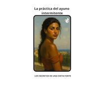 La práctica del ayuno intermitente: LOS SECRETOS DE UNA DIETA FORTE