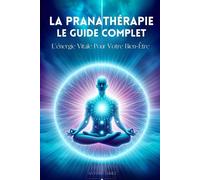 La Pranathérapie, Le Guide Complet: L'énergie Vitale Pour Votre Bien-Être