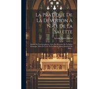 La Pratique De La Dévotion À N.-D. De La Salette: Manuel De L'archiconfrérie, Livre Des Retraites De La Sainte Montagne, Mois De N.-D. De La Salette,