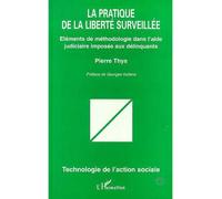 La pratique de la liberté surveillée - Eléments de méthodologie dans l'aide judiciaire imposée aux délinquants - Pierre Thys - L'harmattan - Livre