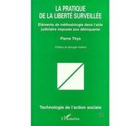 La pratique de la liberté surveillée - Eléments de méthodologie dans l'aide judiciaire imposée aux délinquants - Pierre Thys - L'harmattan - Livre