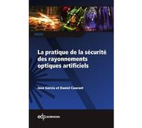 La pratique de la sécurité des rayonnements optiques artificiels José Garcia (Auteur), Daniel Courant (Auteur)