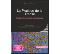La Pratique de la Transe: Explorer les mondes chamaniques