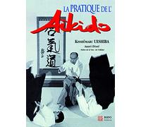 La pratique de l'aïkido : sous la haute autorité de Morihei Ueshiba, fondateur de l'aïkido