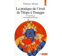 La Pratique de l'éveil de Tilopa à Trungpa. L'école Kagyü du bouddhisme tibétain - L'école Kagyü du bouddhisme tibétain - Fabrice Midal - Points - Essai