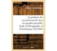 La pratique des accouchements chez les peuples primitifs, étude d'ethnographie et d'obstétrique (Éd.1886)