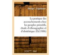La pratique des accouchements chez les peuples primitifs, étude d'ethnographie et d'obstétrique (Éd.1886)