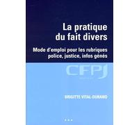 La pratique du fait divers: Mode d'emploi pour les rubriques police, justice, infos génés.