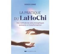 La pratique du LaHoChi - Une méthode de soins énergétiques puissante et transformatrice Didier Combe (Auteur)