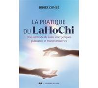 La pratique du LaHoChi - Une méthode de soins énergétiques puissante et transformatrice - Didier Combe - Courrier Du Livre - ebook (ePub) - Guide