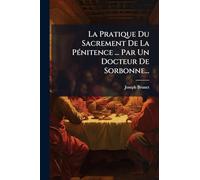 La Pratique Du Sacrement De La PÃ(c)nitence ... Par Un Docteur De Sorbonne...