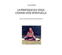 La pratique du yoga comme voie spirituelle: Tome 2 techniques experts & enseignants