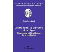 La pratique, le discours et la règle: Hippocrate et l'institution de la médecine