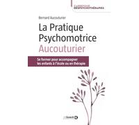 La Pratique Psychomotrice Aucouturier: Se former pour accompagner les enfants à l’école ou en thérapie