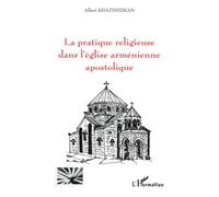 La pratique religieuse dans l'église arménienne apostolique – L'Harmattan
