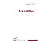 Yannick Brun-Picard – La praxéologie – Au cœur de la structuration des interfaces sociétales, Broché