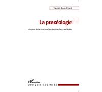 La praxéologie Au coeur de la structuration des interfaces sociétales - Yannick Brun-Picard - L'harmattan - broché - Essai