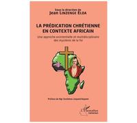La Prédication Chrétienne En Contexte Africain - Une Approche Existentielle Et Multidisciplinaire Des Mystères De La Foi