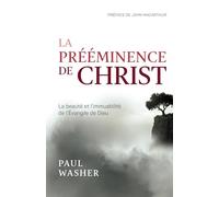 La prééminence de Christ: La beauté et l’immuabilité de l’Évangile de Dieu