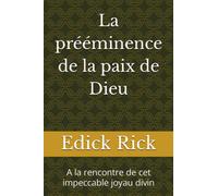 La prééminence de la paix de Dieu: A la rencontre de cet impeccable joyau divin