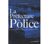 La Préfecture de Police: Une institution atypique au coeur de la Cité