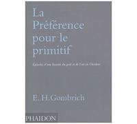 La Préférence Pour Le Primitif - Episodes D'une Histoire Du Goût Et De L'art En Occident