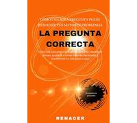 La Pregunta Correcta: El libro que revela el poder de tus preguntas para lograr tu desarrollo personal