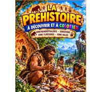 La préhistoire à Découvrir et à Colorier: Homo Neanderthalensis - Denisoviens Homo Floresiensis - Homo Naledi
