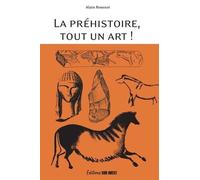 La Préhistoire, Tout Un Art - La Beauté Et Le Mystère D'oeuvres Multimillénaires