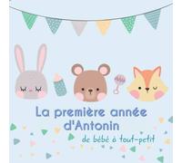 La première année d'Antonin - de bébé à tout-petit: Album bébé à remplir pour la première année de vie - Album naissance garçon
