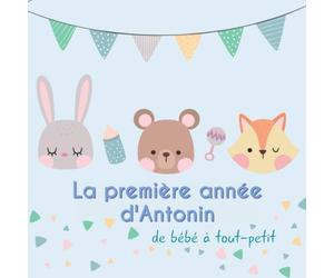 La première année d'Antonin - de bébé à tout-petit: Album bébé à remplir pour la première année de vie - Album naissance garçon