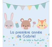 La première année de Gabriel - de bébé à tout-petit: Album bébé à remplir pour la première année de vie - Album naissance garçon