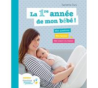 La première année de mon bébé: Mes questions - Nos réponses - Mon coach à la maison