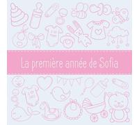 La première année de Sofia: Album bébé à remplir pour la première année de vie - Album naissance fille