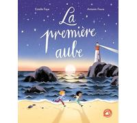Estelle Faye – La première aube – Album jeunesse illustré par Antonin Faure – Cartonné