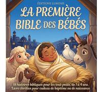 La Première Bible des Bébés Illustrée en Couleurs: 18 Histoires de l'Ancien et du Nouveau Testament pour Petits Enfants de 1 à 4 ans - Livre Chrétien pour Cadeau de Baptême ou de Naissance