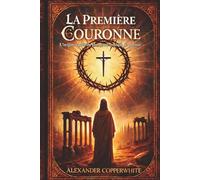 La Première Couronne: L’origine cachée du plus grand symbole de pouvoir