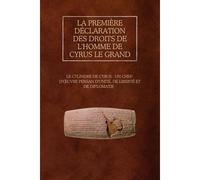 La Première Déclaration Des Droits De L'homme De Cyrus Le Grand: Le Cylindre De Cyrus : Un Chef-D'uvre Persan D'unité, De Liberté Et De Diplomatie