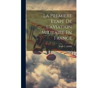 La Premiere Etape De L'aviation Militaire En France
