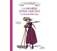 La première femme cinéaste. Le journal d'Alice Guy