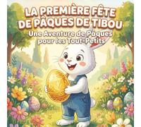 La première fête de Pâques de Tibou: Une aventure de Pâques pour les tout-petits. Livre pour Enfants et Histoire du Soir Idéale pour Fêter Pâques en Famille avant la chasse aux oeufs