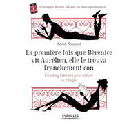 La première fois que Bérénice vit Aurélien elle le trouva franchement con: Coaching littéraire en 7 étapes