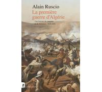 La première guerre d'Algérie - Une histoire de conquête et de résistance, 1830-1852 - Alain Ruscio - La découverte - broché - Essai