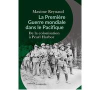 La Première Guerre mondiale dans le Pacifique De la colonisation à Pearl Harbor - Maxime Reynaud - Passés Composés - broché - Essai