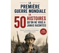 La Première Guerre mondiale en 50 histoires qu’on ne vous a jamais racontées
