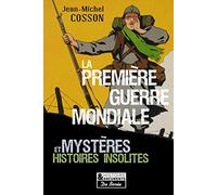 LA PREMIERE GUERRE MONDIALE MYSTERES ET HISTOIRES INSOLITES